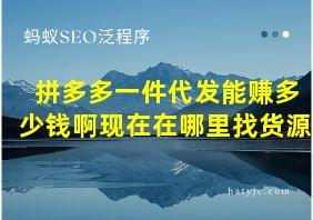 拼多多一件代发能赚多少钱啊现在在哪里找货源