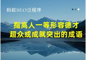 指高人一等形容德才超众或成就突出的成语