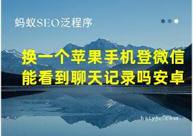 换一个苹果手机登微信能看到聊天记录吗安卓