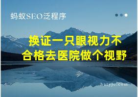 换证一只眼视力不合格去医院做个视野