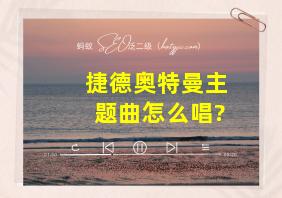 捷德奥特曼主题曲怎么唱?