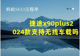 捷途x90plus2024款支持无线车载吗