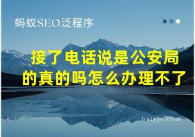 接了电话说是公安局的真的吗怎么办理不了