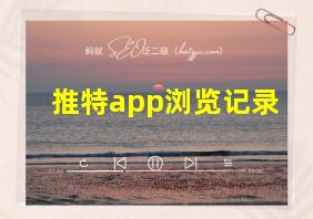 推特app浏览记录