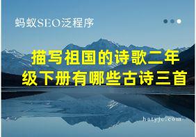 描写祖国的诗歌二年级下册有哪些古诗三首