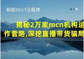 揭秘2万家mcn机构运作套路,深挖直播带货骗局