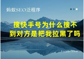 搜快手号为什么搜不到对方是把我拉黑了吗