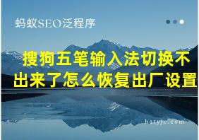 搜狗五笔输入法切换不出来了怎么恢复出厂设置