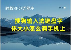 搜狗输入法键盘字体大小怎么调手机上