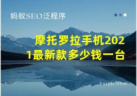 摩托罗拉手机2021最新款多少钱一台