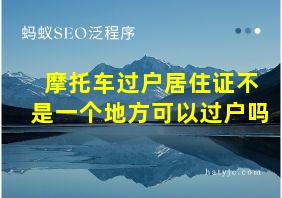 摩托车过户居住证不是一个地方可以过户吗