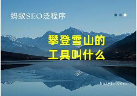 攀登雪山的工具叫什么