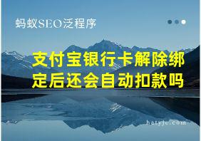 支付宝银行卡解除绑定后还会自动扣款吗