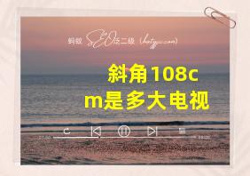 斜角108cm是多大电视