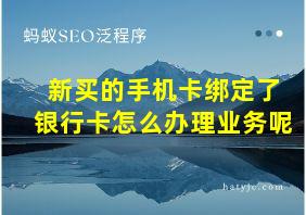 新买的手机卡绑定了银行卡怎么办理业务呢