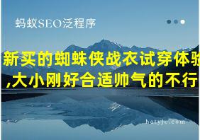 新买的蜘蛛侠战衣试穿体验,大小刚好合适帅气的不行!