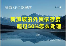 新加坡的外贸依存度超过50%怎么处理