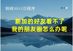 新加的好友看不了我的朋友圈怎么办呢