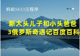 新大头儿子和小头爸爸3俄罗斯奇遇记百度百科