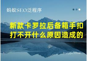 新款卡罗拉后备箱手扣打不开什么原因造成的