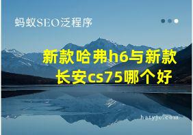 新款哈弗h6与新款长安cs75哪个好