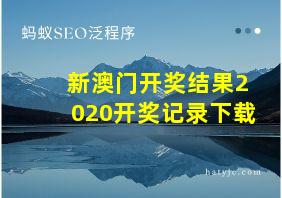 新澳门开奖结果2020开奖记录下载