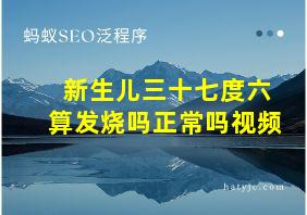 新生儿三十七度六算发烧吗正常吗视频