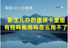 新生儿办的医保卡里面有钱吗能用吗怎么用不了