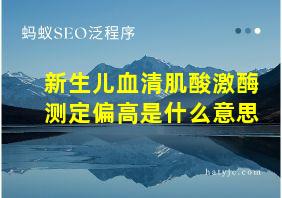 新生儿血清肌酸激酶测定偏高是什么意思