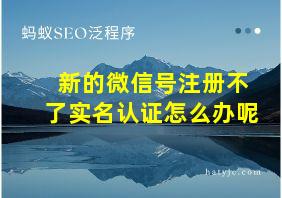 新的微信号注册不了实名认证怎么办呢