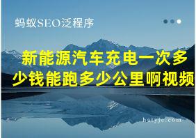 新能源汽车充电一次多少钱能跑多少公里啊视频