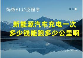 新能源汽车充电一次多少钱能跑多少公里啊