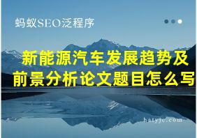 新能源汽车发展趋势及前景分析论文题目怎么写