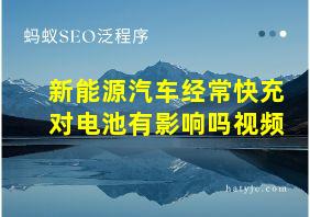 新能源汽车经常快充对电池有影响吗视频