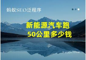 新能源汽车跑50公里多少钱