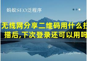 无线网分享二维码用什么扫描后,下次登录还可以用吗