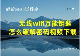 无线wifi万能钥匙怎么破解密码视频下载