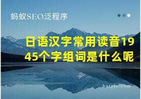 日语汉字常用读音1945个字组词是什么呢