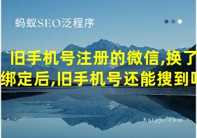 旧手机号注册的微信,换了绑定后,旧手机号还能搜到吗