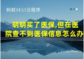 明明买了医保,但在医院查不到医保信息怎么办