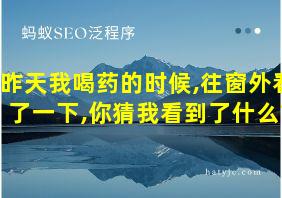 昨天我喝药的时候,往窗外看了一下,你猜我看到了什么?