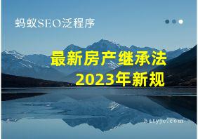 最新房产继承法2023年新规