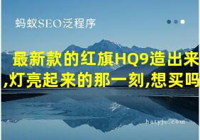 最新款的红旗HQ9造出来了,灯亮起来的那一刻,想买吗?