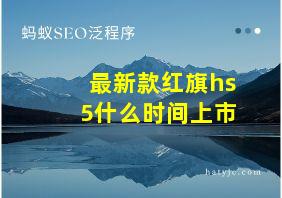 最新款红旗hs5什么时间上市