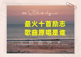 最火十首励志歌曲原唱是谁