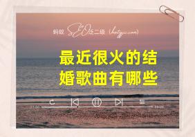 最近很火的结婚歌曲有哪些