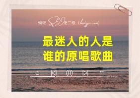 最迷人的人是谁的原唱歌曲