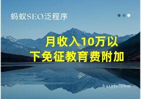 月收入10万以下免征教育费附加