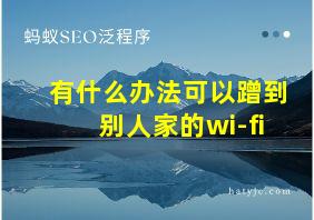 有什么办法可以蹭到别人家的wi-fi