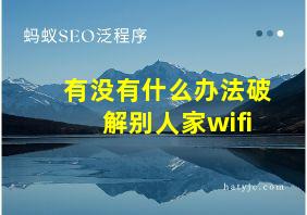 有没有什么办法破解别人家wifi